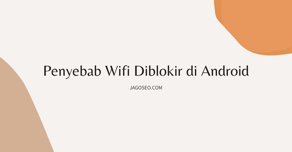 Penyebab Wifi Diblokir di Android